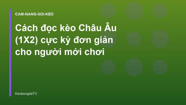 Cách đọc kèo Châu Âu (1X2) cực kỳ đơn giản cho người mới chơi