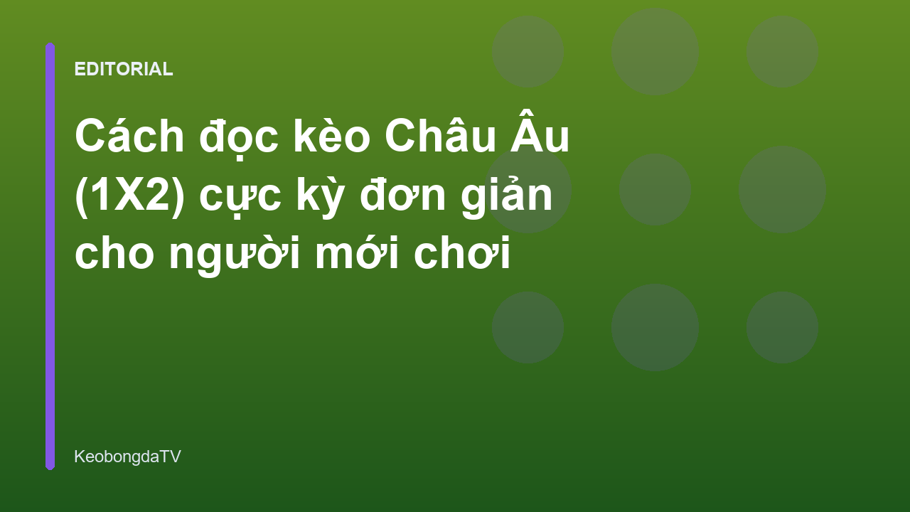 Hướng dẫn cách đọc kèo Châu Âu 1X2 cho người mới