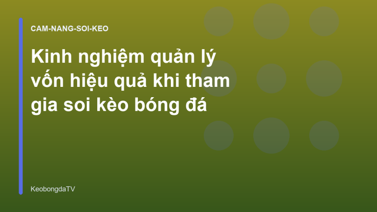 Kinh nghiệm quản lý vốn hiệu quả khi tham gia soi kèo bóng đá
