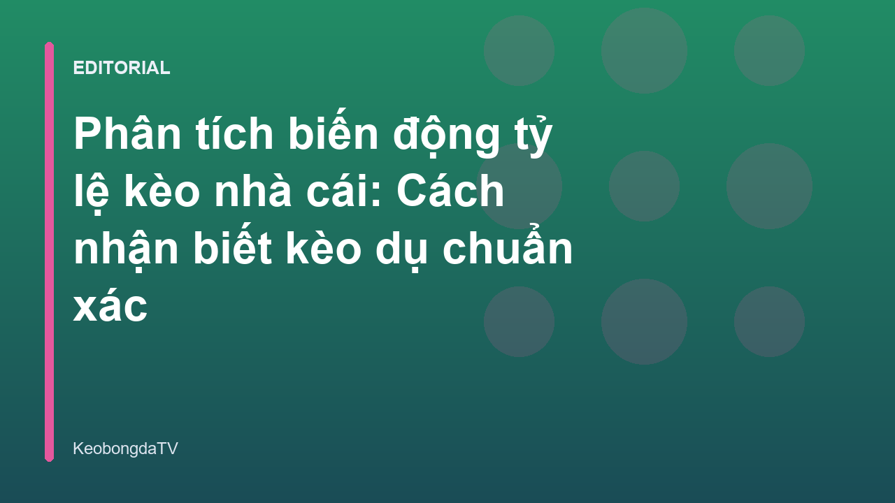 Phân tích biến động tỷ lệ kèo nhà cái