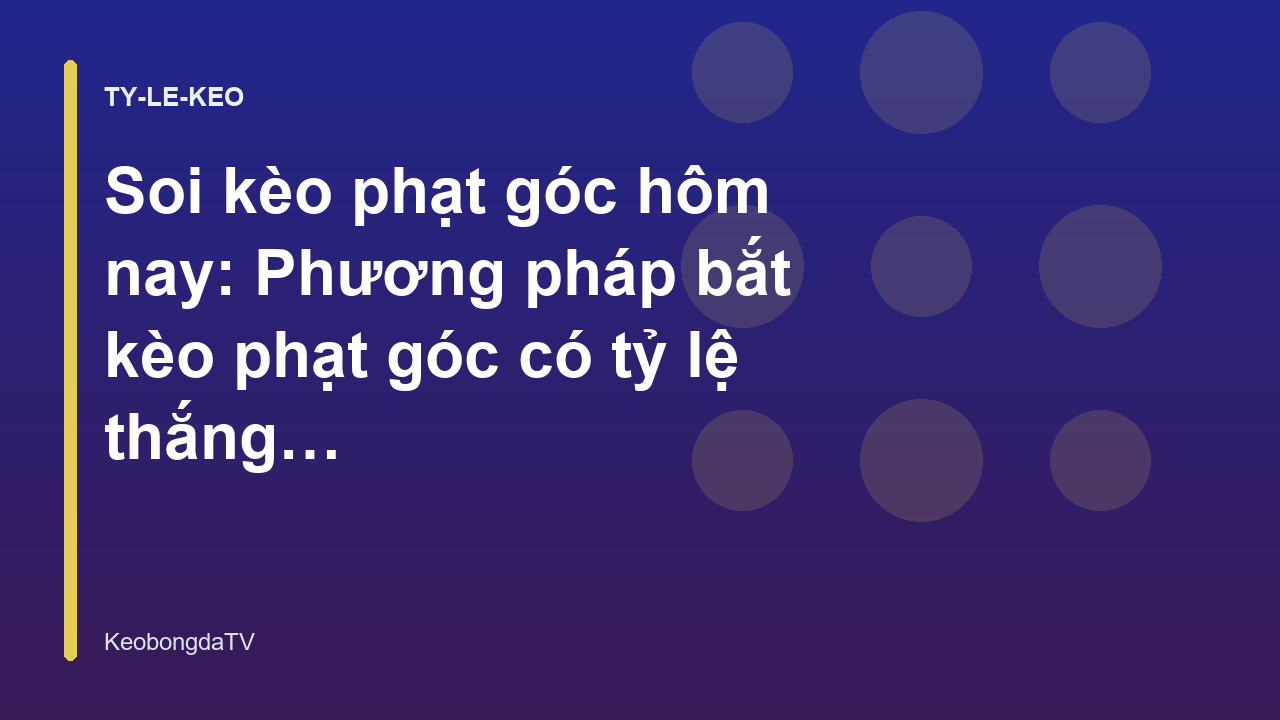 Soi kèo phạt góc hôm nay: Phương pháp bắt kèo phạt góc có tỷ lệ thắng cao - KeobongdaTV